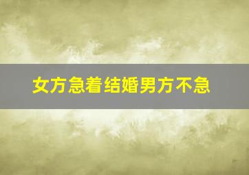 女方急着结婚男方不急