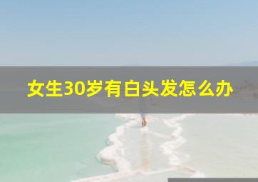 女生30岁有白头发怎么办