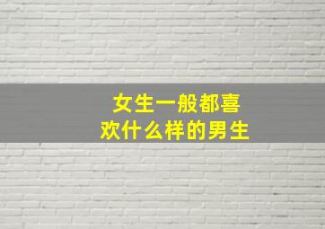 女生一般都喜欢什么样的男生