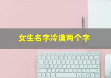 女生名字冷漠两个字