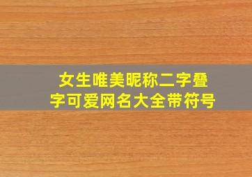 女生唯美昵称二字叠字可爱网名大全带符号