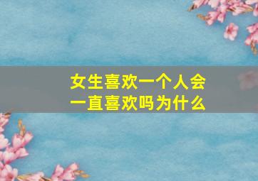 女生喜欢一个人会一直喜欢吗为什么