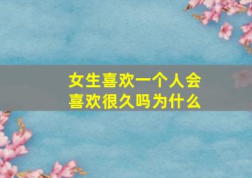 女生喜欢一个人会喜欢很久吗为什么