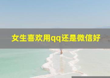 女生喜欢用qq还是微信好