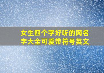 女生四个字好听的网名字大全可爱带符号英文