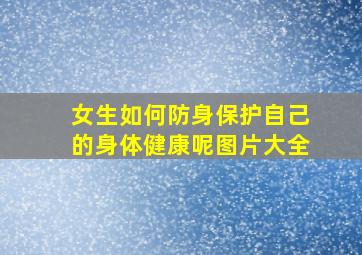 女生如何防身保护自己的身体健康呢图片大全