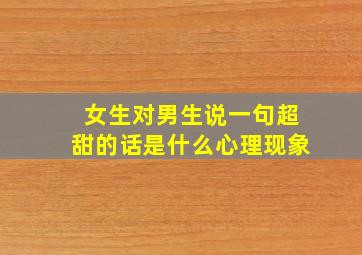 女生对男生说一句超甜的话是什么心理现象