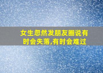 女生忽然发朋友圈说有时会失落,有时会难过