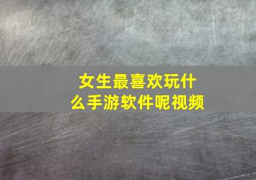 女生最喜欢玩什么手游软件呢视频