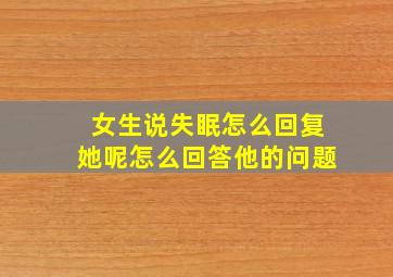 女生说失眠怎么回复她呢怎么回答他的问题