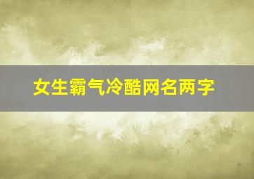 女生霸气冷酷网名两字