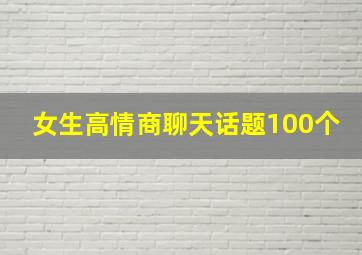 女生高情商聊天话题100个