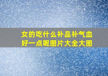 女的吃什么补品补气血好一点呢图片大全大图