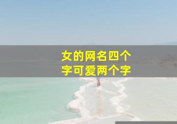 女的网名四个字可爱两个字