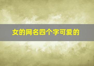 女的网名四个字可爱的