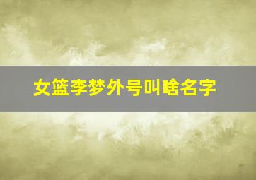 女篮李梦外号叫啥名字