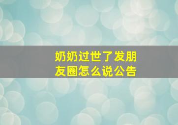 奶奶过世了发朋友圈怎么说公告