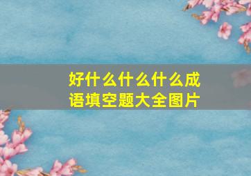 好什么什么什么成语填空题大全图片