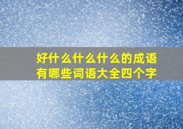 好什么什么什么的成语有哪些词语大全四个字