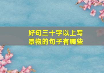 好句三十字以上写景物的句子有哪些