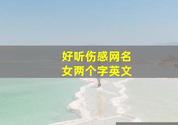 好听伤感网名女两个字英文