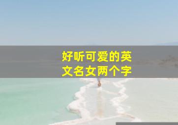 好听可爱的英文名女两个字