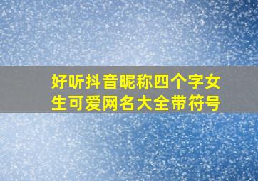 好听抖音昵称四个字女生可爱网名大全带符号