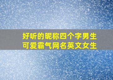 好听的昵称四个字男生可爱霸气网名英文女生