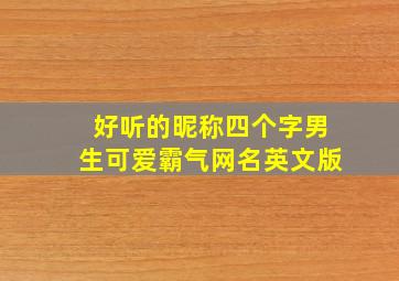 好听的昵称四个字男生可爱霸气网名英文版