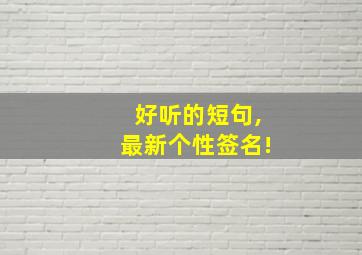 好听的短句,最新个性签名!