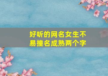 好听的网名女生不易撞名成熟两个字