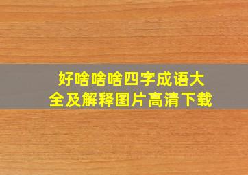 好啥啥啥四字成语大全及解释图片高清下载