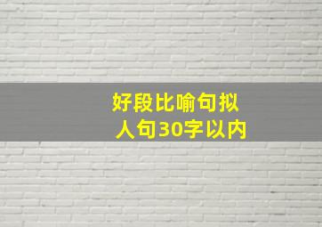 好段比喻句拟人句30字以内