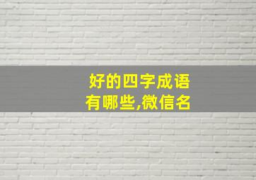 好的四字成语有哪些,微信名