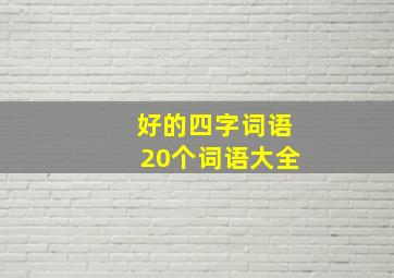 好的四字词语20个词语大全