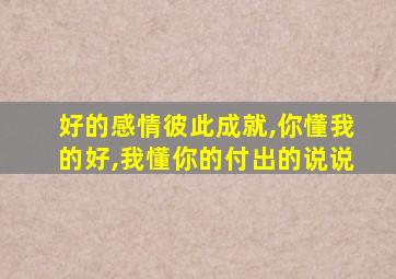 好的感情彼此成就,你懂我的好,我懂你的付出的说说