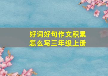 好词好句作文积累怎么写三年级上册