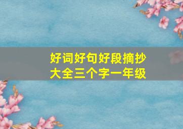 好词好句好段摘抄大全三个字一年级