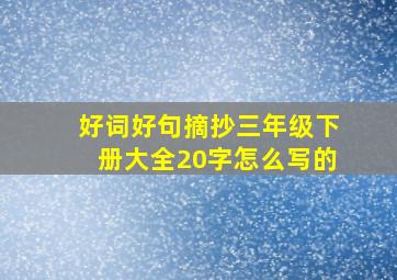 好词好句摘抄三年级下册大全20字怎么写的