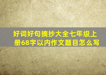 好词好句摘抄大全七年级上册68字以内作文题目怎么写