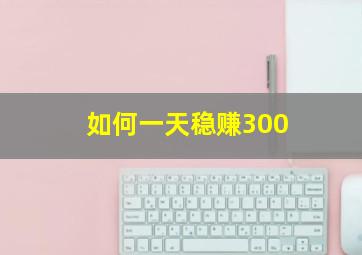 如何一天稳赚300