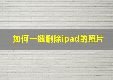 如何一键删除ipad的照片