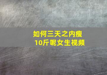 如何三天之内瘦10斤呢女生视频