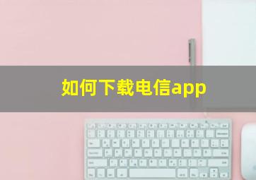 如何下载电信app