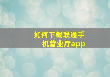 如何下载联通手机营业厅app