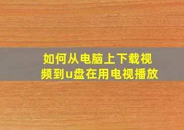 如何从电脑上下载视频到u盘在用电视播放