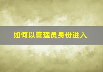 如何以管理员身份进入