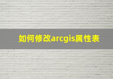 如何修改arcgis属性表