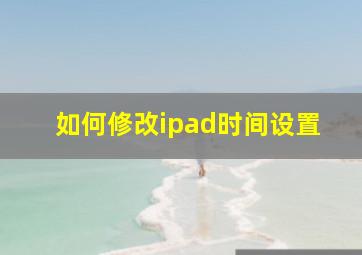 如何修改ipad时间设置