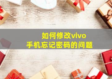 如何修改vivo手机忘记密码的问题